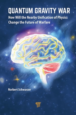 Quantum Gravity War How Will the Nearby Unification of Physics Change the Future of Warfare【電子書籍】 Norbert Schwarzer