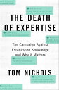 The Death of Expertise The Campaign against Established Knowledge and Why it Matters【電子書籍】 Tom Nichols