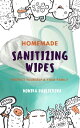 The Best Homemade Sanitizing Wipes! Make Your Own Sanitizing Wipes and Protect Yourself And Your Family Ditch The Toxic And Expensive Chemical Disinfectants Lurking In Your Home!【電子書籍】[ Monika Pavlickova ]
