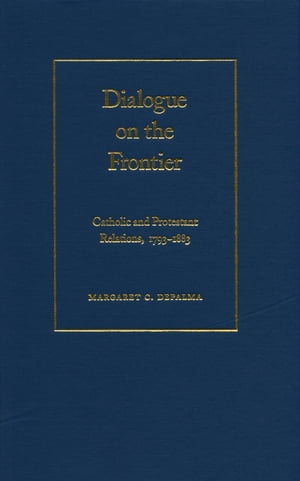 Dialogue on the Frontier Catholic and Protestant RelationshipsŻҽҡ[ Margaret C. DePalma ]