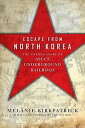 Escape from North Korea The Untold Story of Asia 039 s Underground Railroad【電子書籍】 Melanie Kirkpatrick