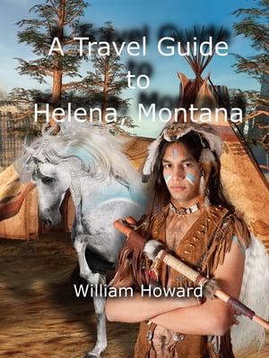 A Travel Guide to Helena, Montana【電子書籍