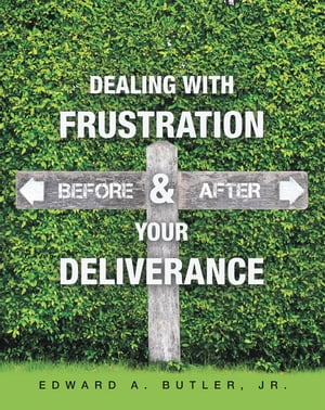 Dealing with Frustration Before & After Your Deliverance【電子書籍】[ Edward A. Butler Jr. ]