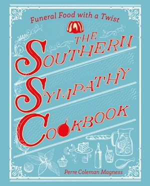 The Southern Sympathy Cookbook: Funeral Food with a Twist【電子書籍】[ Perre Coleman Magness ]