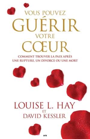 Vous pouvez gu?rir votre coeur Comment trouver la paix apr?s une rupture, un divorce ou une mortŻҽҡ[ Louise L. Hay ]