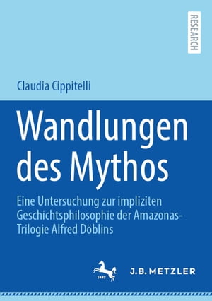 Wandlungen des Mythos Eine Untersuchung zur impliziten Geschichtsphilosophie der Amazonas-Trilogie Alfred D?blins