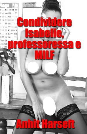 Condividere Isabelle, professoressa e MILF Storia erotica e sesso consensuale, selvaggia, senza censura, proibita, hard, esplicita, di perversione femminile, bdsm esplicito, sottomissione consensuale e dominazione consensuale, fantasia e