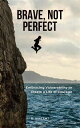 Brave, Not Perfect Embracing Vulnerability to Create a Life of Courage【電子書籍】 B. Vincent