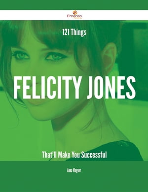 121 Things Felicity Jones That'll Make You Successful