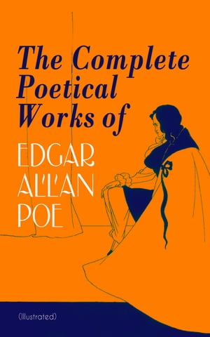 The Complete Poetical Works of Edgar Allan Poe (Illustrated) The Raven, Ulalume, Annabel Lee, Al Aaraaf, Tamerlane, A Valentine, The Bells, Eldorado, Eulalie, A Dream Within a Dream, Lenore, To One in Paradise, Silence, Israfel, Alone, E