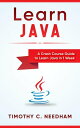 Learn Java: A Crash Course Guide to Learn Java in 1 Week dq [ Timothy C. Needham ]