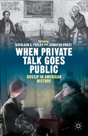 When Private Talk Goes Public Gossip in American History【電子書籍】[ Kathleen Feeley ]