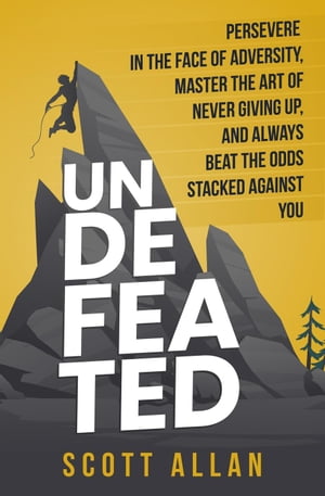 Undefeated: Persevere in the Face of Adversity, Master the Art of Never Giving Up, and Always Beat the Odds Stacked Against You Bulletproof Mindset Mastery【電子書籍】[ ScottAllan ]