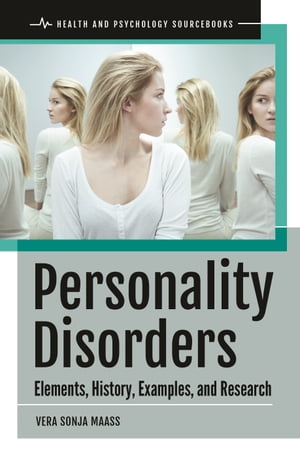 Personality Disorders Elements, History, Examples, and Research【電子書籍】[ Vera Sonja Maass ]