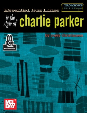 Essential Jazz Lines in the Style of Charlie Parker, Trombone EditionŻҽҡ[ Corey Christiansen ]