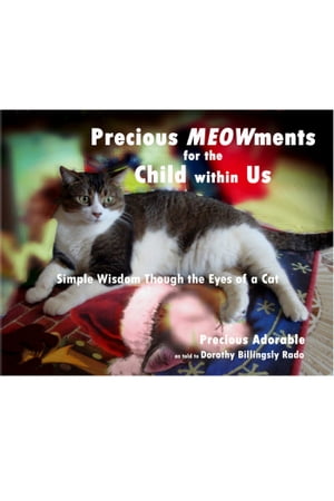 Precious Meowments for the Child within Us Simple Wisdom Through the Eyes of a Cat【電子書籍】[ Dorothy Billingsly Rado ]