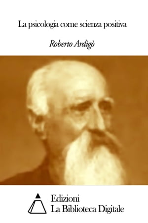 La psicologia come scienza positiva【電子書籍】[ Roberto Ardig? ]
