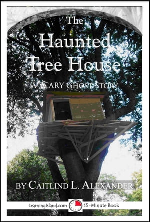 The Haunted Tree House: A Scary 15-Minute Ghost Story【電子書籍】[ Caitlind L. Alexander ]