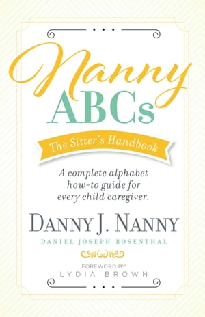 Nanny ABCs: The Sitters Handbook A complete alphabet how-to guide for every child caregiver.Żҽҡ[ Danny J. Nanny ]