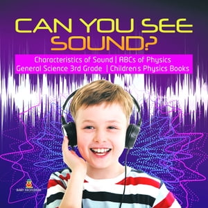 Can You See Sound? | Characteristics of Sound | ABCs of Physics | General Science 3rd Grade | Children's Physics Books