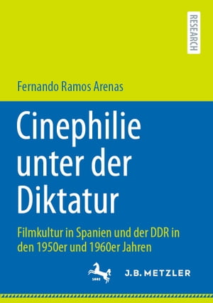 Cinephilie unter der Diktatur Filmkultur in Spanien und der DDR in den 1950er und 1960er Jahren