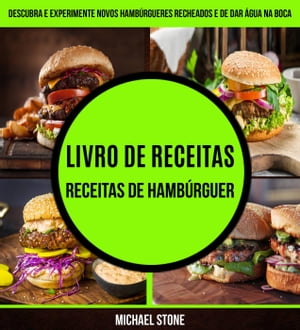 Livro de receitas: Receitas de hambúrguer: Descubra e experimente novos hambúrgueres recheados e de dar água na boca