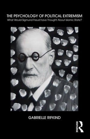 The Psychology of Political Extremism What Would Sigmund Freud have Thought About Islamic State?【電子書籍】[ Gabrielle Rifkind ]