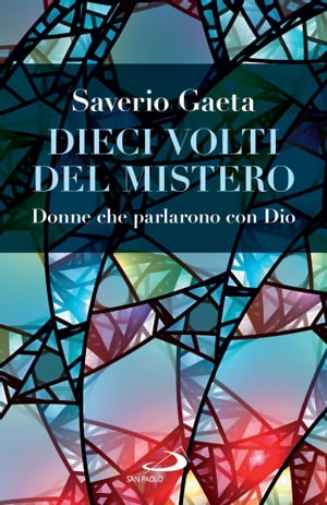 Dieci volti del Mistero Donne che parlarono con Dio【電子書籍】[ Saverio Gaeta ]