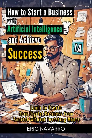 ŷKoboŻҽҥȥ㤨How to Start a Business with Artificial Intelligence and Achieve Success: Learn to Create Your Digital Business from Scratch without Investing MoneyŻҽҡ[ Eric Navarro ]פβǤʤ150ߤˤʤޤ
