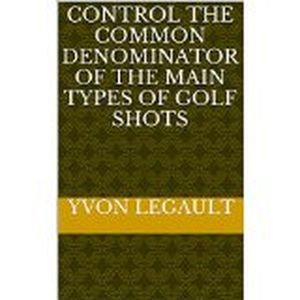 ŷKoboŻҽҥȥ㤨Control The Common Denominator Of The 5 Main Types Of Golf ShotsŻҽҡ[ Yvon Legault ]פβǤʤ1,600ߤˤʤޤ
