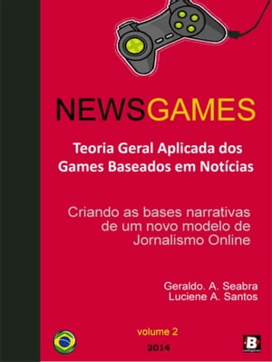 NewsGames: Teoria Geral Aplicada dos Games Baseados em Not?cias: Criando as bases narrativas de um novo modelo de Jornalismo Online