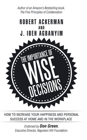The Importance of Wise Decisions How to Increase Your Happiness and Personal Success at Home and..