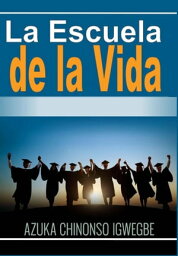 La Escuela de la Vida【電子書籍】[ Azuka Chinonso Igwegbe ]