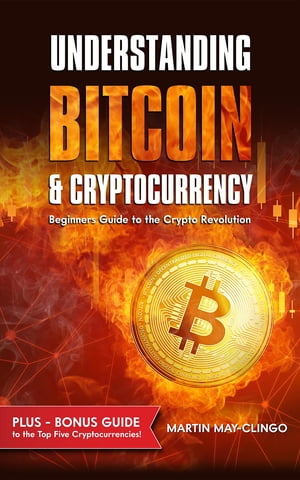 Understanding Bitcoin & Cryptocurrency Beginners Guide to the Crypto Revolution【電子書籍】[ Martin May-Clingo ]
