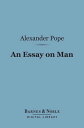 An Essay on Man (Barnes Noble Digital Library) Moral Essays and Satires【電子書籍】 Alexander Pope