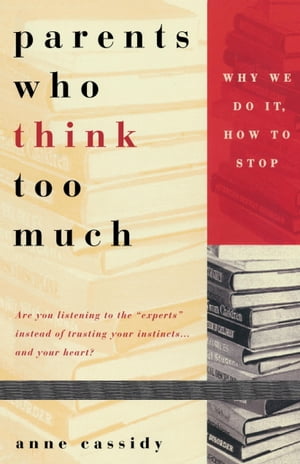 Parents Who Think Too Much Why We Do It, How to Stop It【電子書籍】[ Anne Cassidy ]