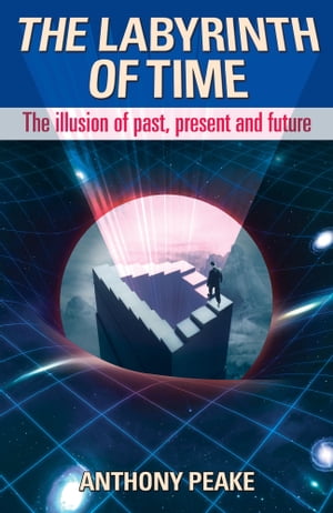 The Labyrinth of Time The Illusion of Past, Present and Future【電子書籍】[ Anthony Pe...