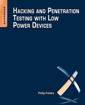 Hacking and Penetration Testing with Low Power Devices【電子書籍】 Philip Polstra