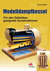 Modelldampfkessel F?r den Selbstbau geeignete Konstruktionen【電子書籍】[ Dieter Miedek ]