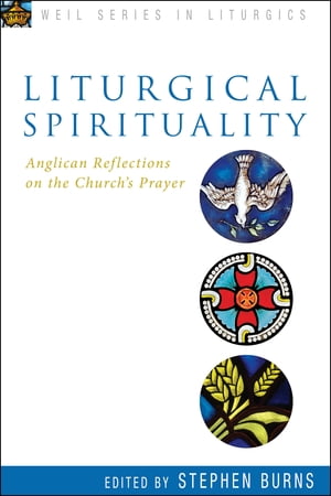 Liturgical Spirituality Anglican Reflections on the Church's Prayer