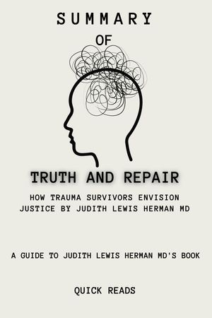 Summary of Truth and Repair: A Guide to Judith Lewis Herman MD's Book