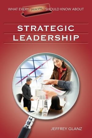 What Every Principal Should Know About Strategic Leadership【電子書籍】[ Jeffrey G. Glanz ]