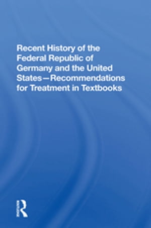 Recent History Of The Federal Republic Of Germany And The United States Recommendations For Treatment In Textbooks【電子書籍】 Richard Straus