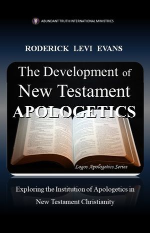 The Development of New Testament Apologetics: Exploring the Institution of Apologetics in New Testament Christianity