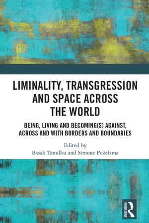 Liminality, Transgression and Space Across the World Being, Living and Becoming(s) Against, Across and with Borders and Boundaries【電子書籍】