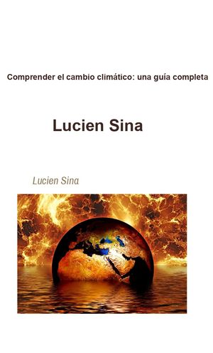 Comprender el cambio clim?tico: una gu?a completa【電子書籍】[ Lucien Sina ]
