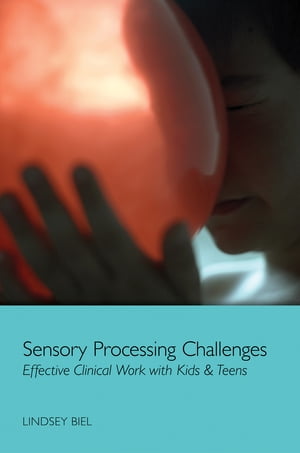 Sensory Processing Challenges: Effective Clinical Work with Kids &TeensŻҽҡ[ Lindsey Biel ]