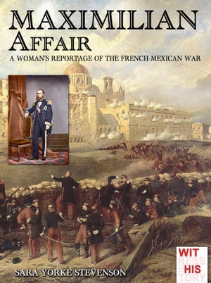 Maximilian Affair A Woman reportage of French-Mexican war【電子書籍】[ Sara Yorke Stevenson ]