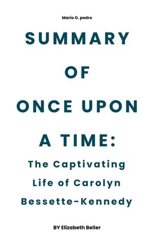 Summary of Once Upon a Time: The Captivating Life of Carolyn Bessette-Kennedy by Elizabeth Beller