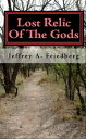 Lost Relic Of The Gods: 2012, Book 1【電子書籍】[ Jeffrey Avalon Friedberg ]